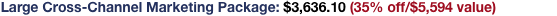Large Cross-Channel Marketing Package: $3,636.10